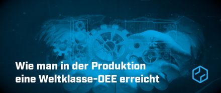 Wie man in der Produktion Weltklasse-OEE erreicht